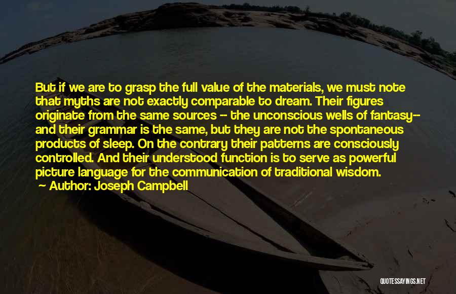 Joseph Campbell Quotes: But If We Are To Grasp The Full Value Of The Materials, We Must Note That Myths Are Not Exactly