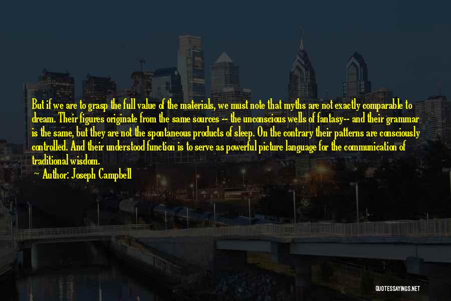 Joseph Campbell Quotes: But If We Are To Grasp The Full Value Of The Materials, We Must Note That Myths Are Not Exactly