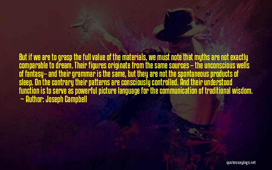 Joseph Campbell Quotes: But If We Are To Grasp The Full Value Of The Materials, We Must Note That Myths Are Not Exactly