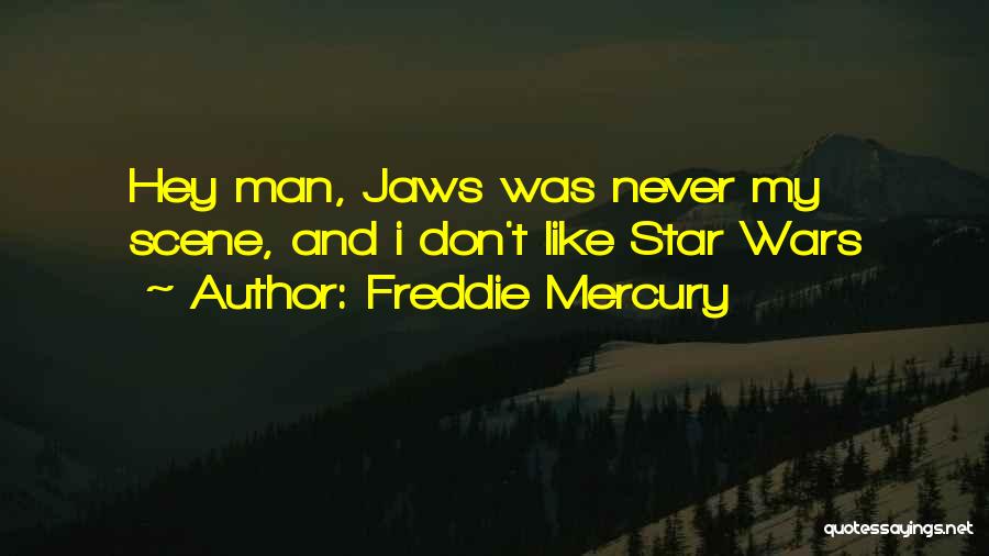 Freddie Mercury Quotes: Hey Man, Jaws Was Never My Scene, And I Don't Like Star Wars