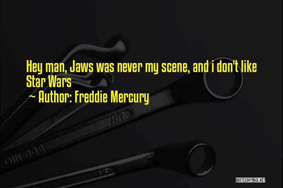 Freddie Mercury Quotes: Hey Man, Jaws Was Never My Scene, And I Don't Like Star Wars