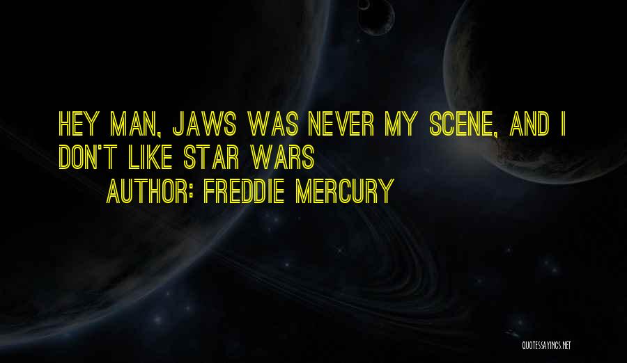 Freddie Mercury Quotes: Hey Man, Jaws Was Never My Scene, And I Don't Like Star Wars