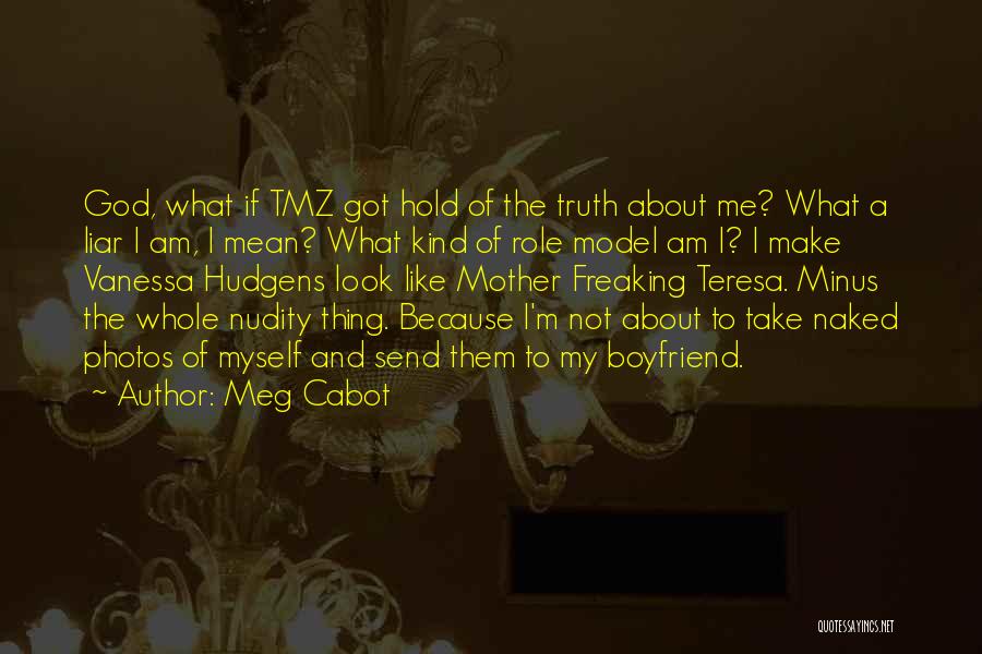 Meg Cabot Quotes: God, What If Tmz Got Hold Of The Truth About Me? What A Liar I Am, I Mean? What Kind