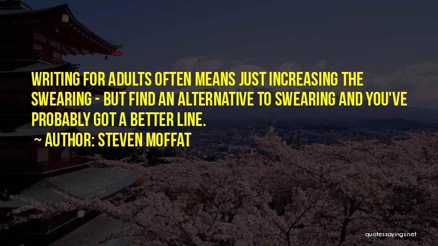 Steven Moffat Quotes: Writing For Adults Often Means Just Increasing The Swearing - But Find An Alternative To Swearing And You've Probably Got