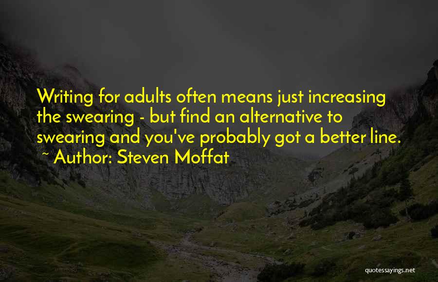 Steven Moffat Quotes: Writing For Adults Often Means Just Increasing The Swearing - But Find An Alternative To Swearing And You've Probably Got