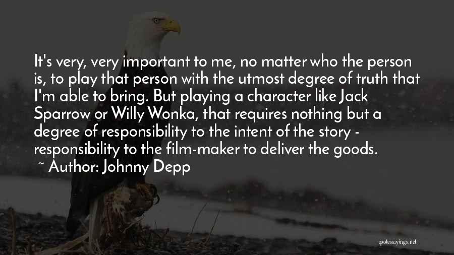 Johnny Depp Quotes: It's Very, Very Important To Me, No Matter Who The Person Is, To Play That Person With The Utmost Degree