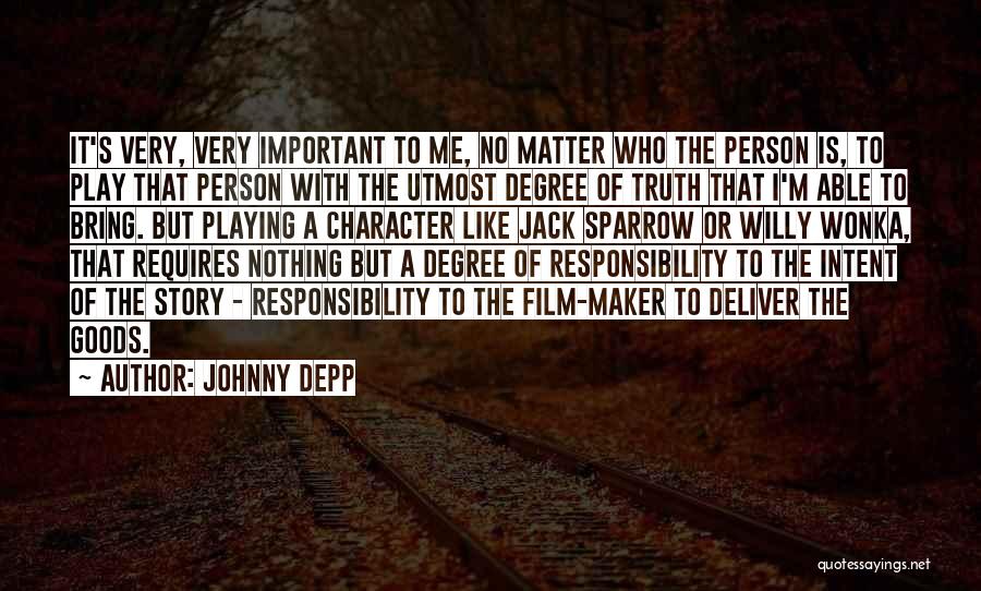 Johnny Depp Quotes: It's Very, Very Important To Me, No Matter Who The Person Is, To Play That Person With The Utmost Degree