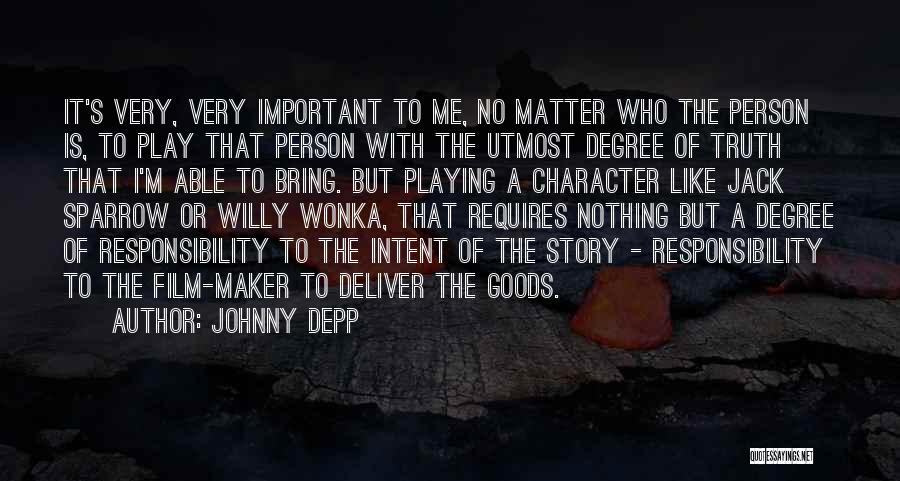 Johnny Depp Quotes: It's Very, Very Important To Me, No Matter Who The Person Is, To Play That Person With The Utmost Degree