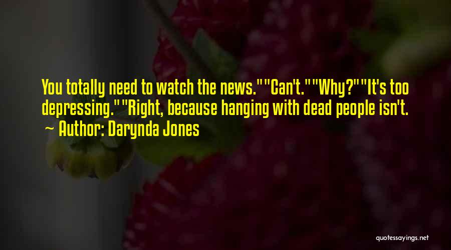 Darynda Jones Quotes: You Totally Need To Watch The News.can't.why?it's Too Depressing.right, Because Hanging With Dead People Isn't.