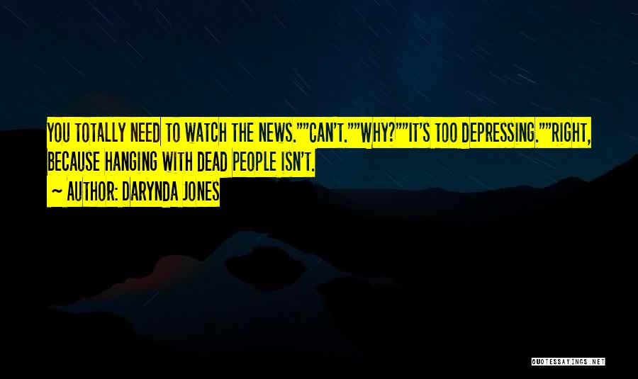 Darynda Jones Quotes: You Totally Need To Watch The News.can't.why?it's Too Depressing.right, Because Hanging With Dead People Isn't.