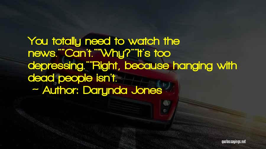 Darynda Jones Quotes: You Totally Need To Watch The News.can't.why?it's Too Depressing.right, Because Hanging With Dead People Isn't.