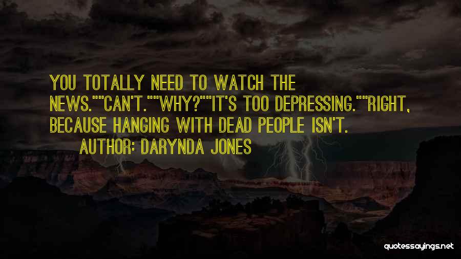 Darynda Jones Quotes: You Totally Need To Watch The News.can't.why?it's Too Depressing.right, Because Hanging With Dead People Isn't.