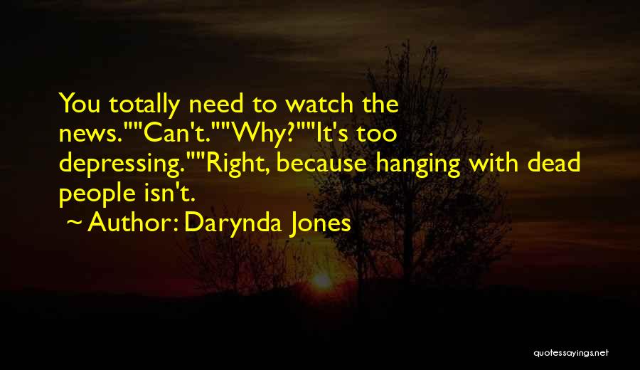 Darynda Jones Quotes: You Totally Need To Watch The News.can't.why?it's Too Depressing.right, Because Hanging With Dead People Isn't.