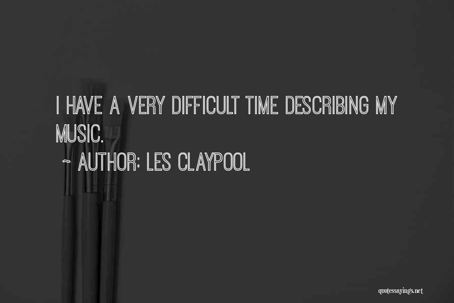 Les Claypool Quotes: I Have A Very Difficult Time Describing My Music.