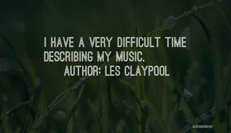 Les Claypool Quotes: I Have A Very Difficult Time Describing My Music.