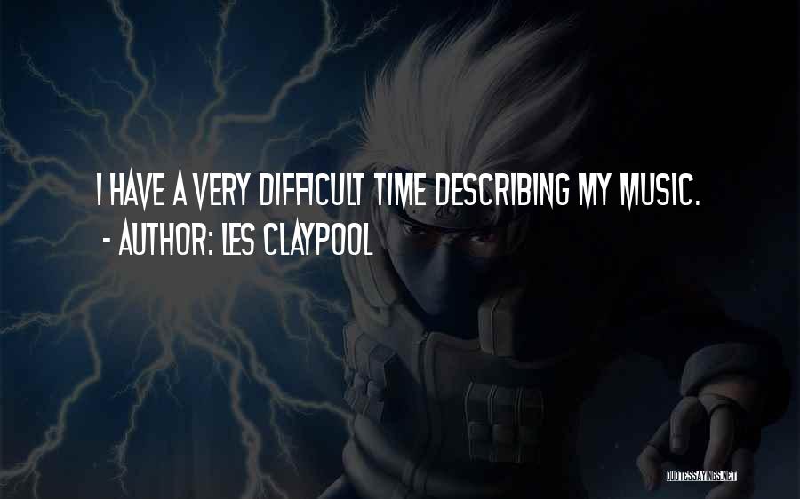 Les Claypool Quotes: I Have A Very Difficult Time Describing My Music.