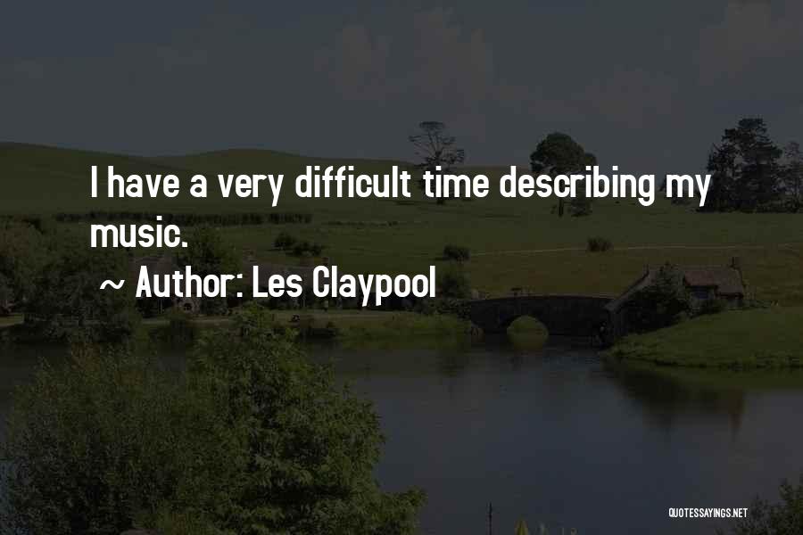 Les Claypool Quotes: I Have A Very Difficult Time Describing My Music.
