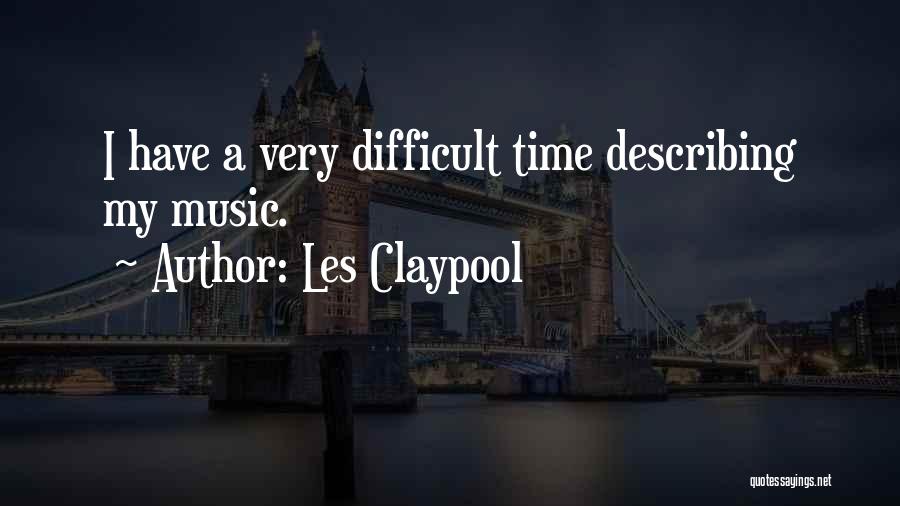 Les Claypool Quotes: I Have A Very Difficult Time Describing My Music.
