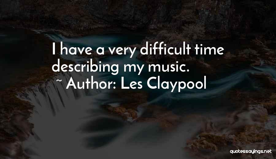 Les Claypool Quotes: I Have A Very Difficult Time Describing My Music.
