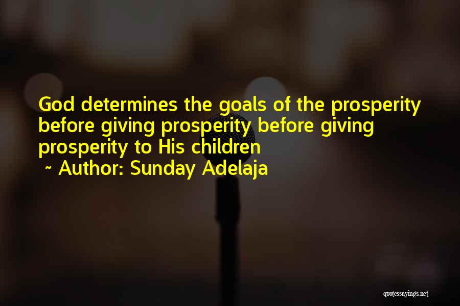 Sunday Adelaja Quotes: God Determines The Goals Of The Prosperity Before Giving Prosperity Before Giving Prosperity To His Children