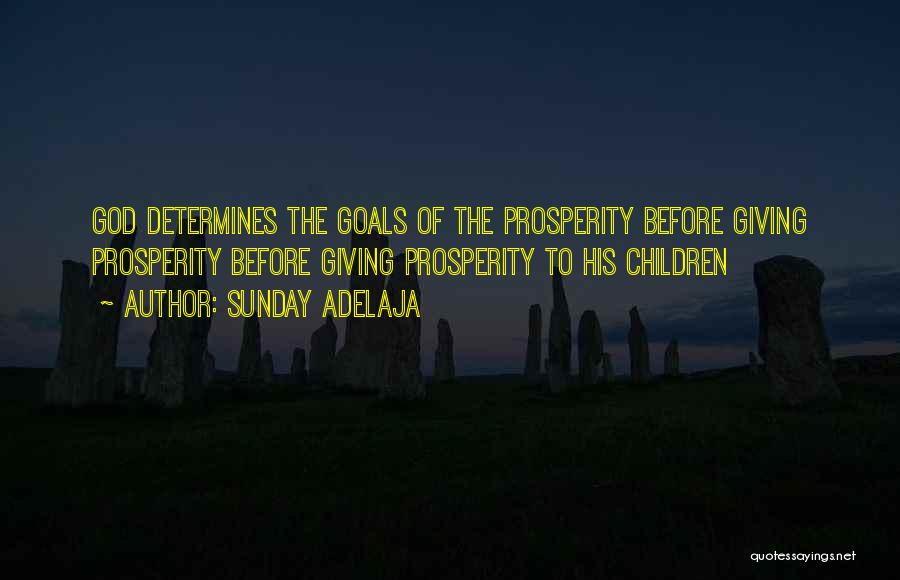 Sunday Adelaja Quotes: God Determines The Goals Of The Prosperity Before Giving Prosperity Before Giving Prosperity To His Children