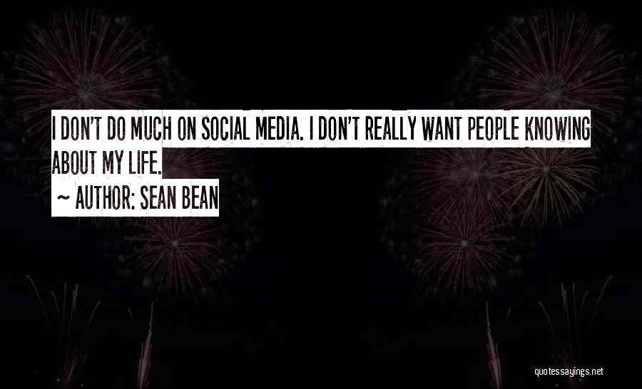 Sean Bean Quotes: I Don't Do Much On Social Media. I Don't Really Want People Knowing About My Life.