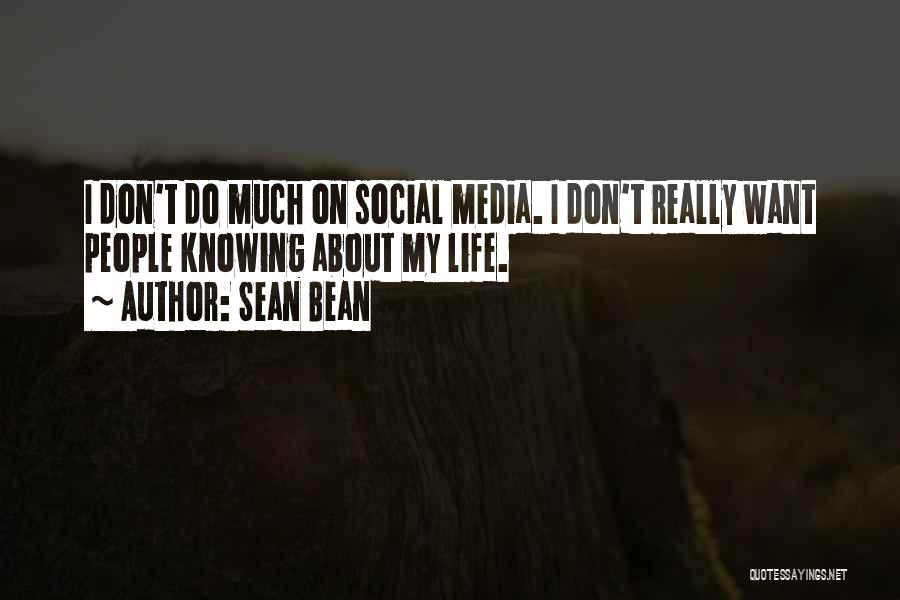 Sean Bean Quotes: I Don't Do Much On Social Media. I Don't Really Want People Knowing About My Life.