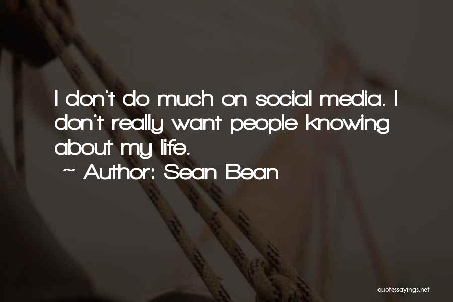 Sean Bean Quotes: I Don't Do Much On Social Media. I Don't Really Want People Knowing About My Life.