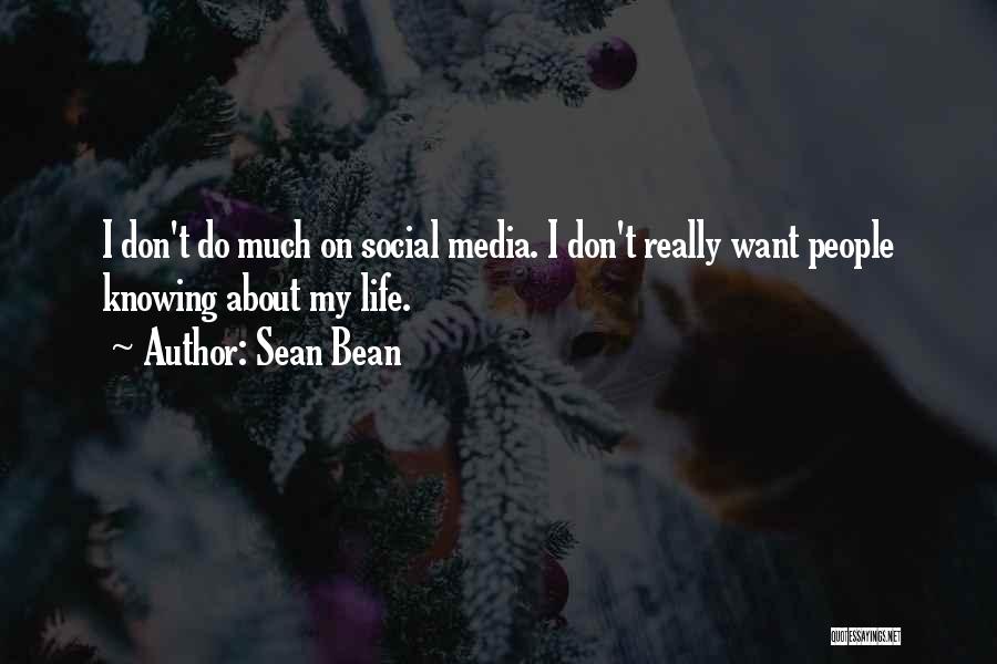 Sean Bean Quotes: I Don't Do Much On Social Media. I Don't Really Want People Knowing About My Life.