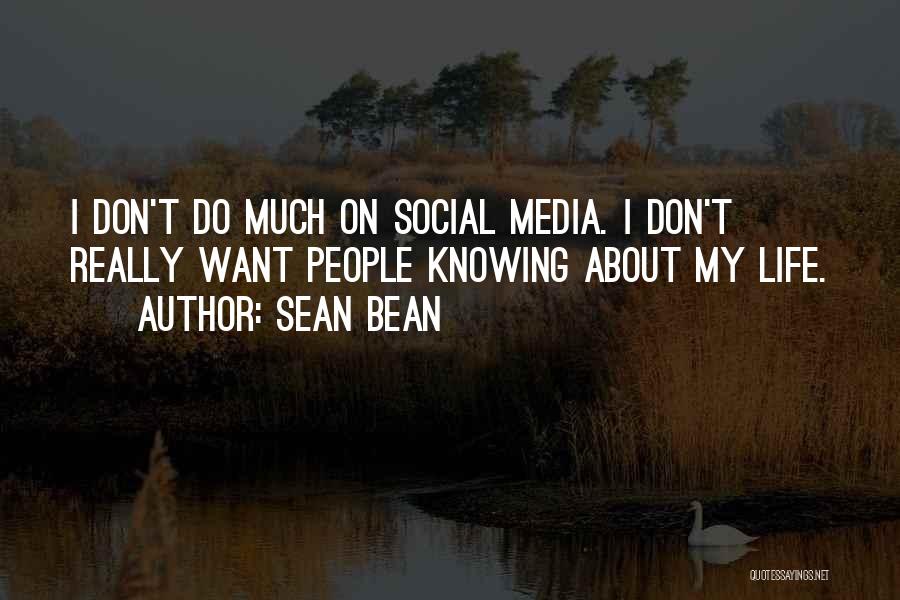 Sean Bean Quotes: I Don't Do Much On Social Media. I Don't Really Want People Knowing About My Life.