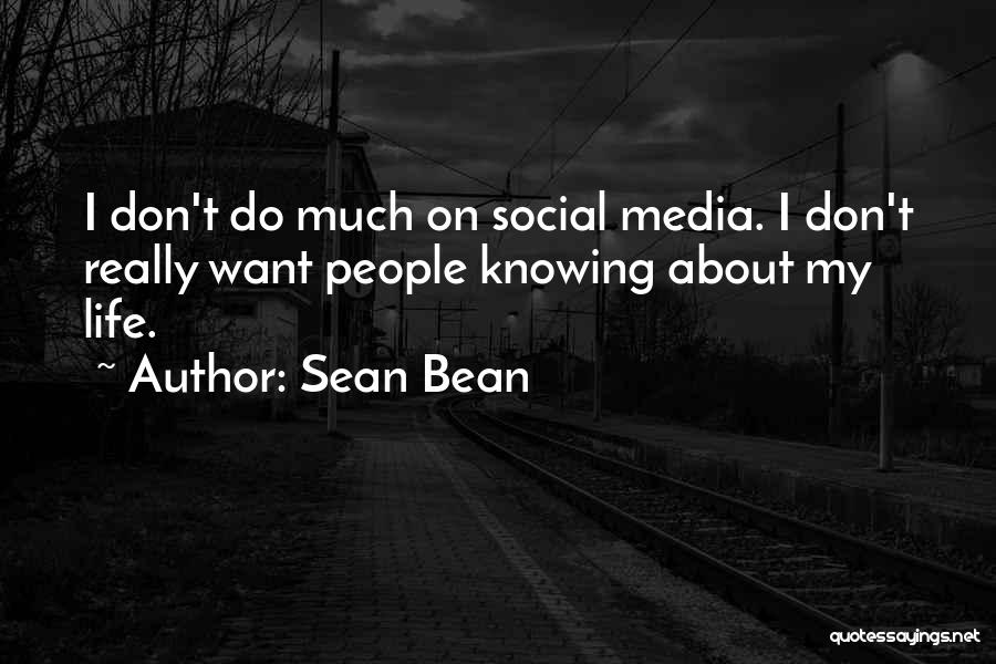 Sean Bean Quotes: I Don't Do Much On Social Media. I Don't Really Want People Knowing About My Life.