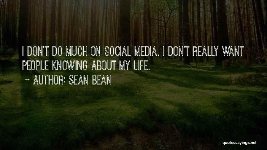 Sean Bean Quotes: I Don't Do Much On Social Media. I Don't Really Want People Knowing About My Life.
