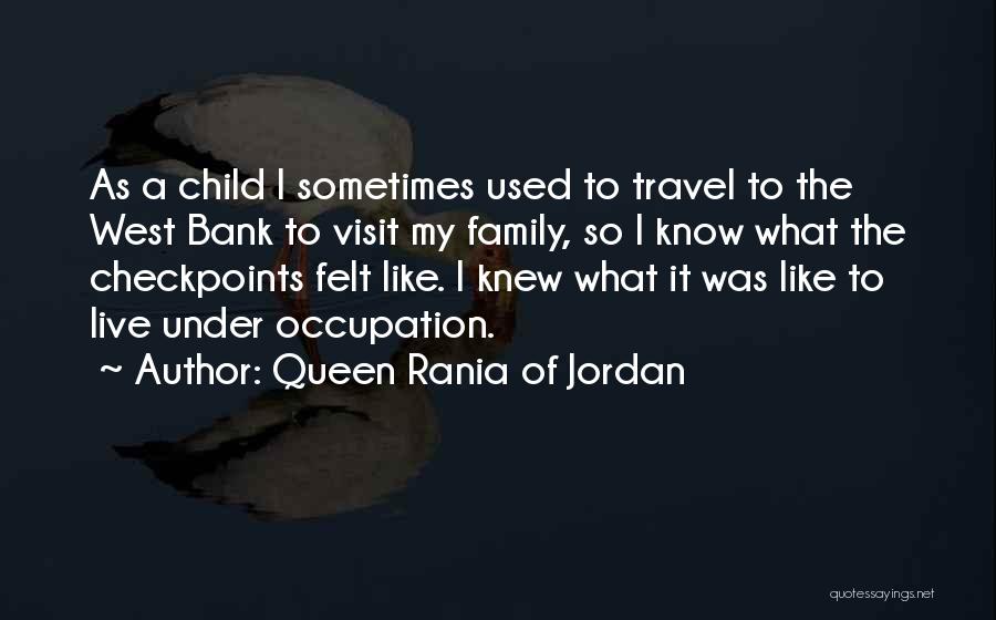 Queen Rania Of Jordan Quotes: As A Child I Sometimes Used To Travel To The West Bank To Visit My Family, So I Know What