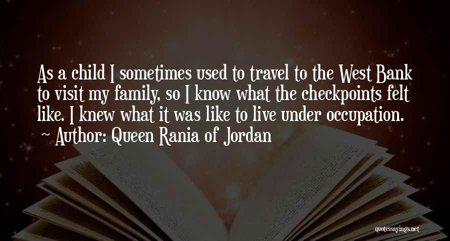 Queen Rania Of Jordan Quotes: As A Child I Sometimes Used To Travel To The West Bank To Visit My Family, So I Know What