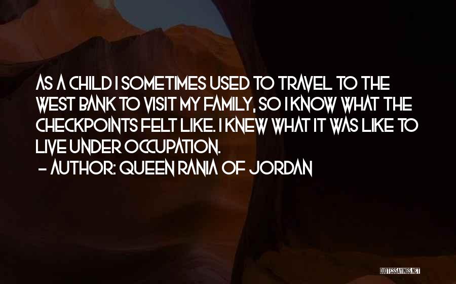 Queen Rania Of Jordan Quotes: As A Child I Sometimes Used To Travel To The West Bank To Visit My Family, So I Know What