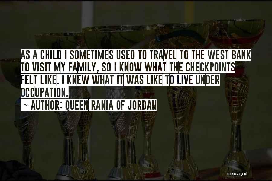 Queen Rania Of Jordan Quotes: As A Child I Sometimes Used To Travel To The West Bank To Visit My Family, So I Know What