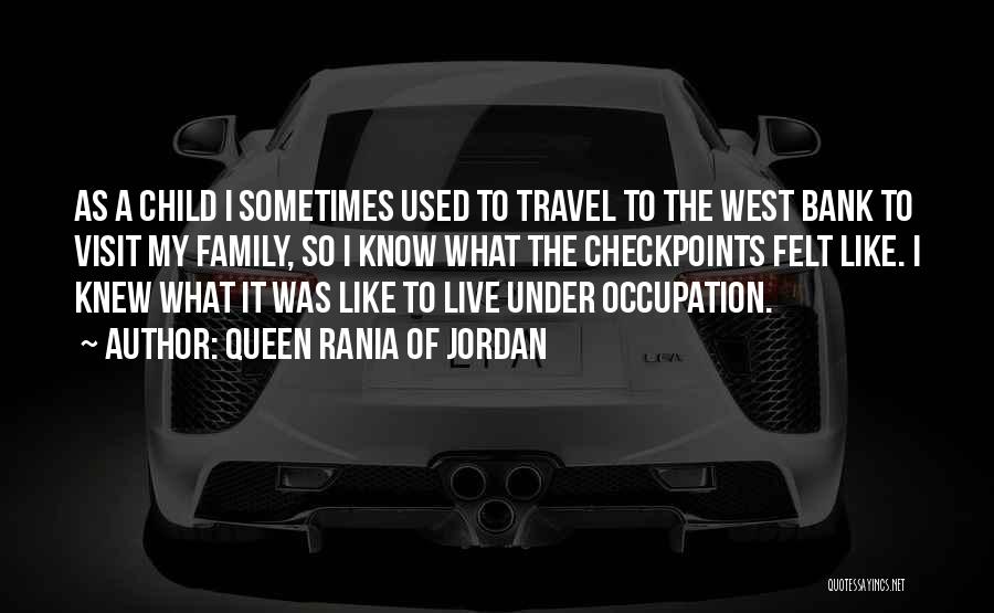 Queen Rania Of Jordan Quotes: As A Child I Sometimes Used To Travel To The West Bank To Visit My Family, So I Know What