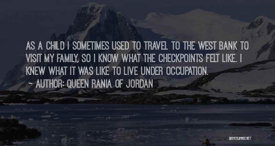 Queen Rania Of Jordan Quotes: As A Child I Sometimes Used To Travel To The West Bank To Visit My Family, So I Know What