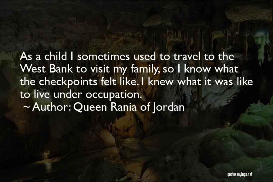 Queen Rania Of Jordan Quotes: As A Child I Sometimes Used To Travel To The West Bank To Visit My Family, So I Know What