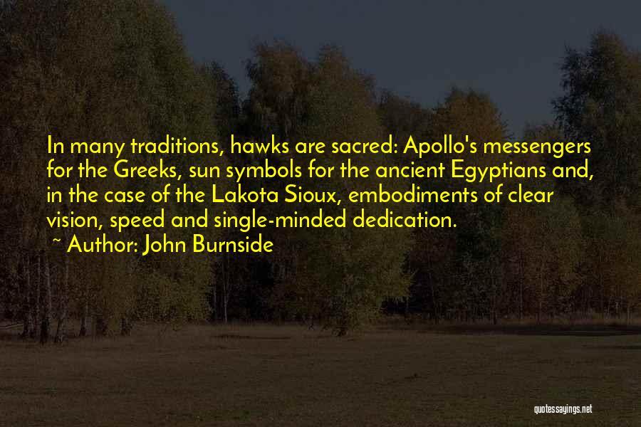 John Burnside Quotes: In Many Traditions, Hawks Are Sacred: Apollo's Messengers For The Greeks, Sun Symbols For The Ancient Egyptians And, In The