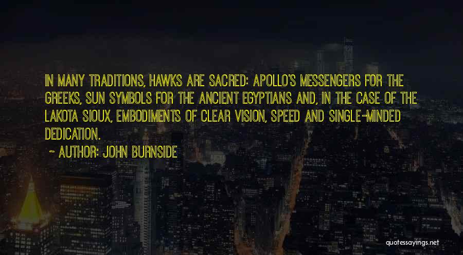 John Burnside Quotes: In Many Traditions, Hawks Are Sacred: Apollo's Messengers For The Greeks, Sun Symbols For The Ancient Egyptians And, In The