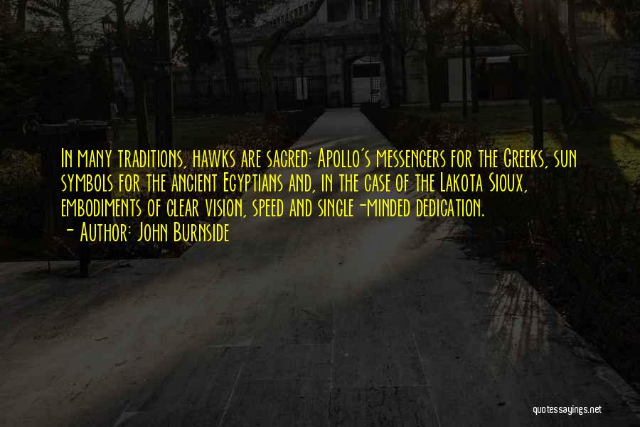 John Burnside Quotes: In Many Traditions, Hawks Are Sacred: Apollo's Messengers For The Greeks, Sun Symbols For The Ancient Egyptians And, In The