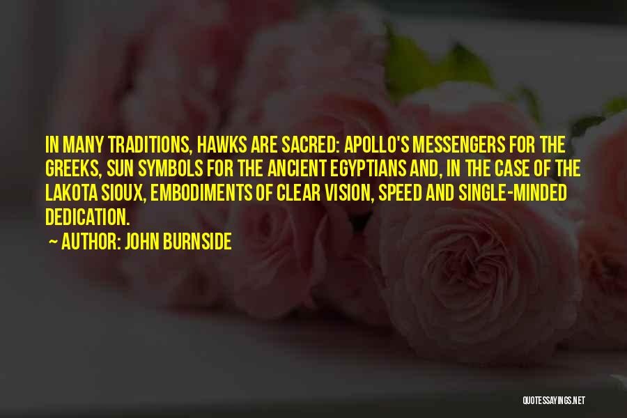 John Burnside Quotes: In Many Traditions, Hawks Are Sacred: Apollo's Messengers For The Greeks, Sun Symbols For The Ancient Egyptians And, In The