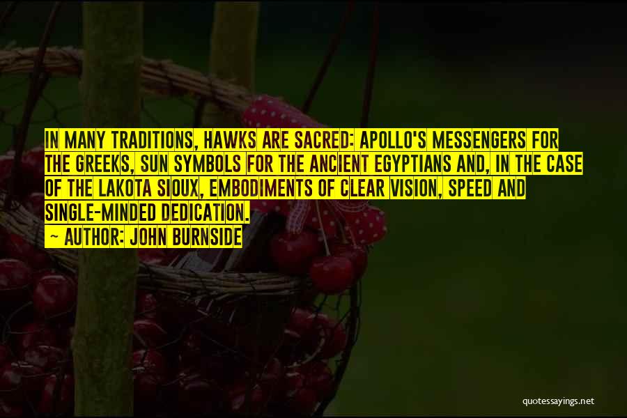 John Burnside Quotes: In Many Traditions, Hawks Are Sacred: Apollo's Messengers For The Greeks, Sun Symbols For The Ancient Egyptians And, In The