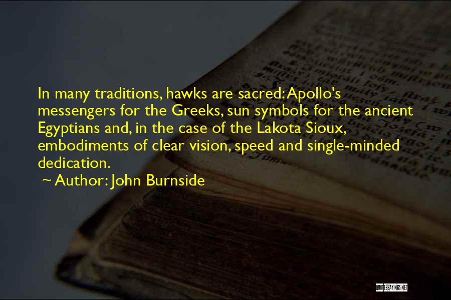 John Burnside Quotes: In Many Traditions, Hawks Are Sacred: Apollo's Messengers For The Greeks, Sun Symbols For The Ancient Egyptians And, In The