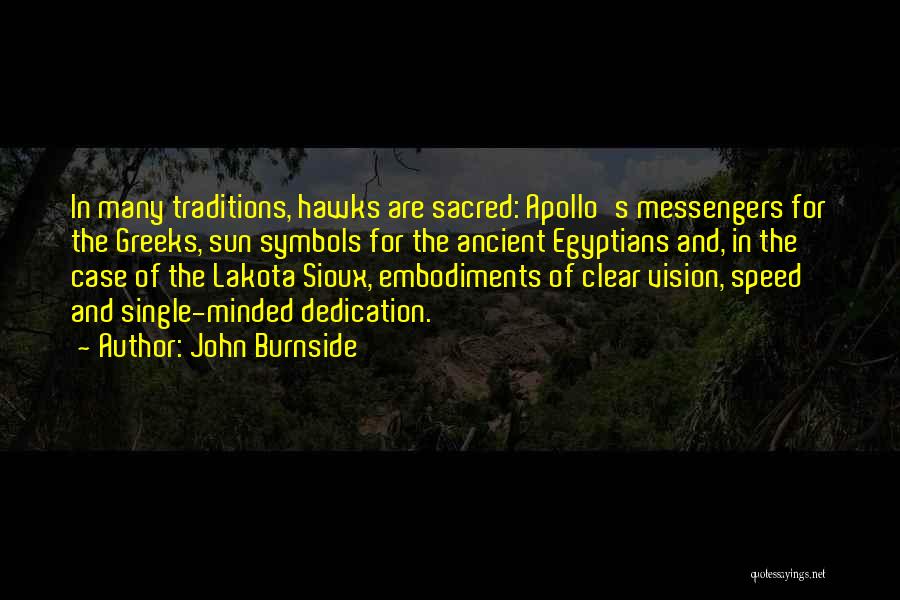 John Burnside Quotes: In Many Traditions, Hawks Are Sacred: Apollo's Messengers For The Greeks, Sun Symbols For The Ancient Egyptians And, In The