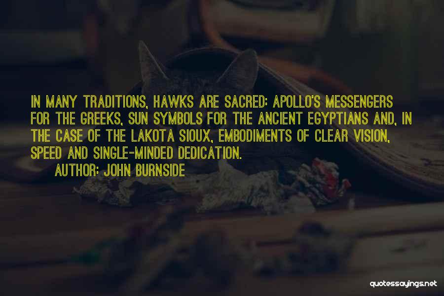 John Burnside Quotes: In Many Traditions, Hawks Are Sacred: Apollo's Messengers For The Greeks, Sun Symbols For The Ancient Egyptians And, In The