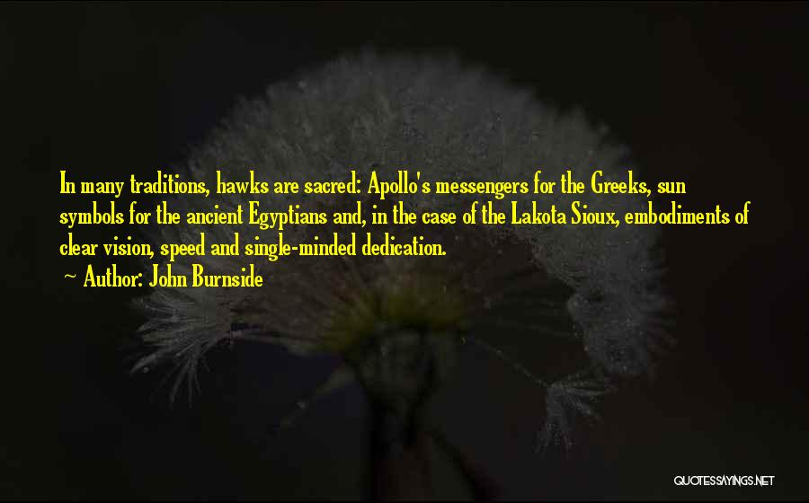 John Burnside Quotes: In Many Traditions, Hawks Are Sacred: Apollo's Messengers For The Greeks, Sun Symbols For The Ancient Egyptians And, In The