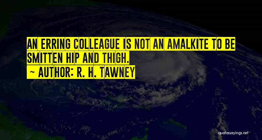 R. H. Tawney Quotes: An Erring Colleague Is Not An Amalkite To Be Smitten Hip And Thigh.