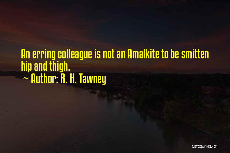 R. H. Tawney Quotes: An Erring Colleague Is Not An Amalkite To Be Smitten Hip And Thigh.